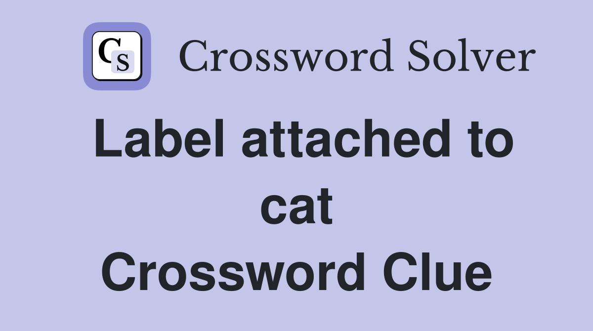 Label attached to cat Crossword Clue
