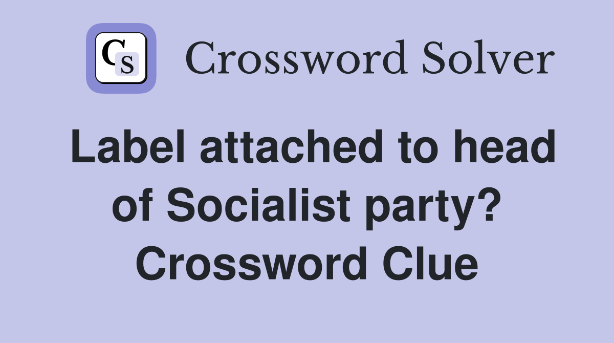 Label attached to head of Socialist party? Crossword Clue