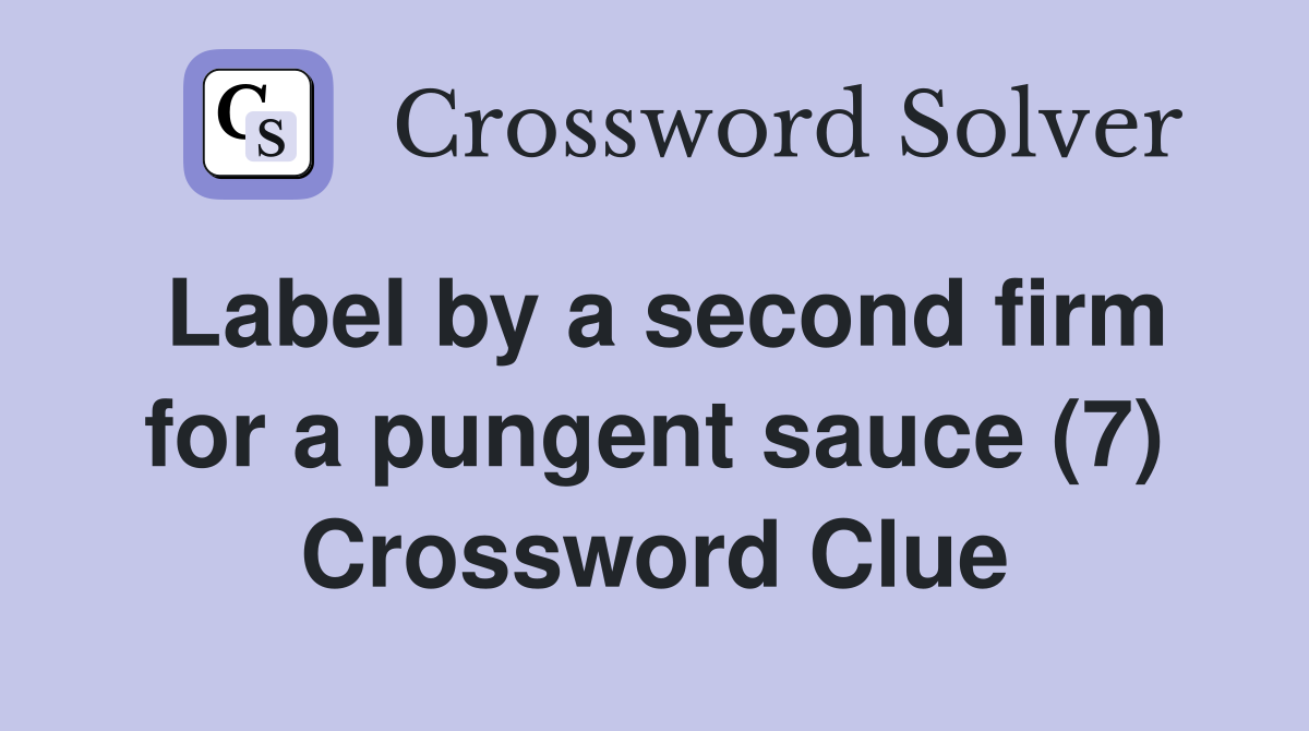 Label by a second firm for a pungent sauce (7) Crossword Clue