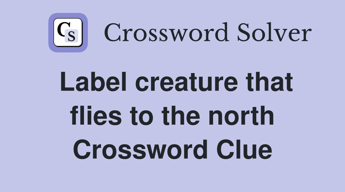 Label creature that flies to the north Crossword Clue