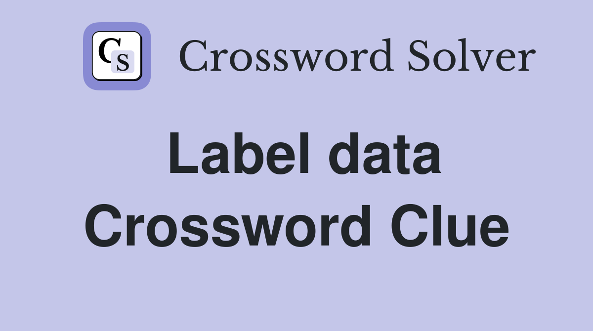 Label data Crossword Clue