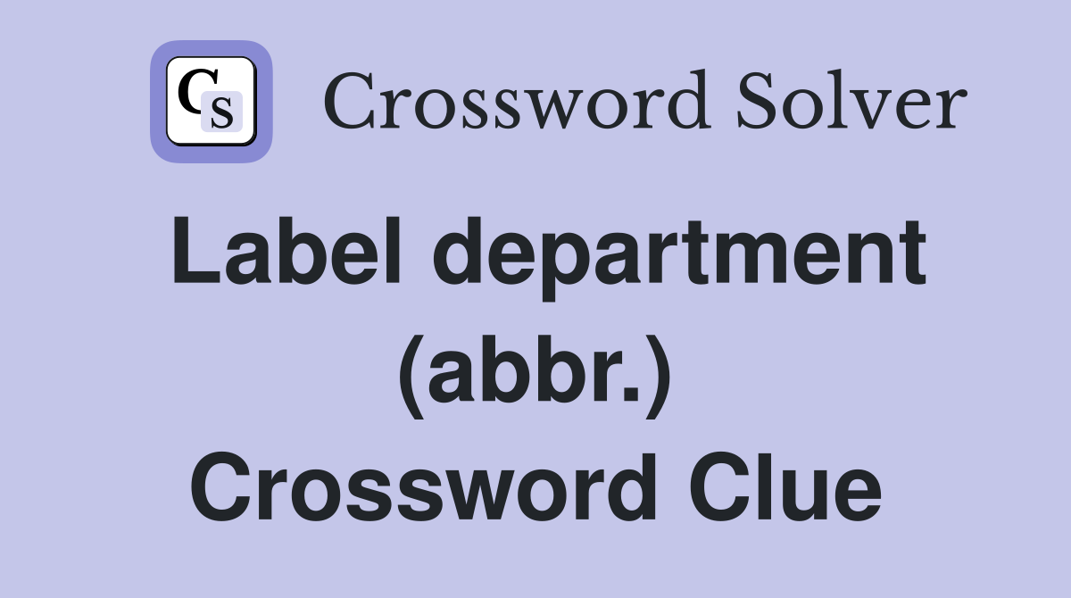 Label department (abbr.) Crossword Clue