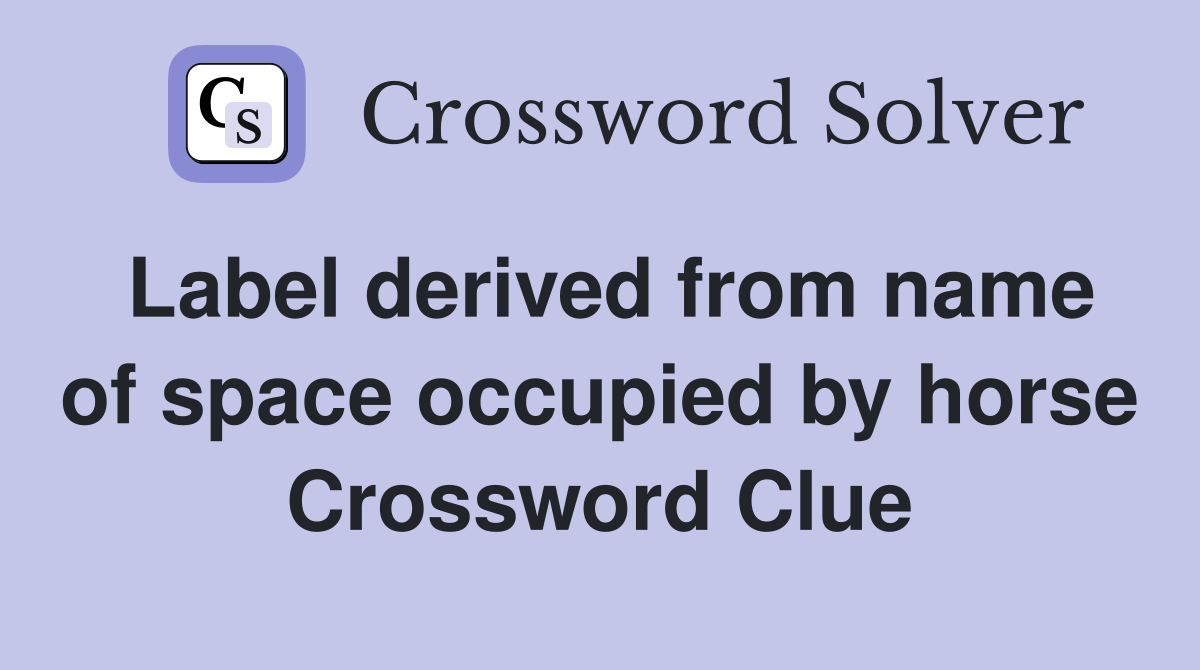 Label derived from name of space occupied by horse Crossword Clue