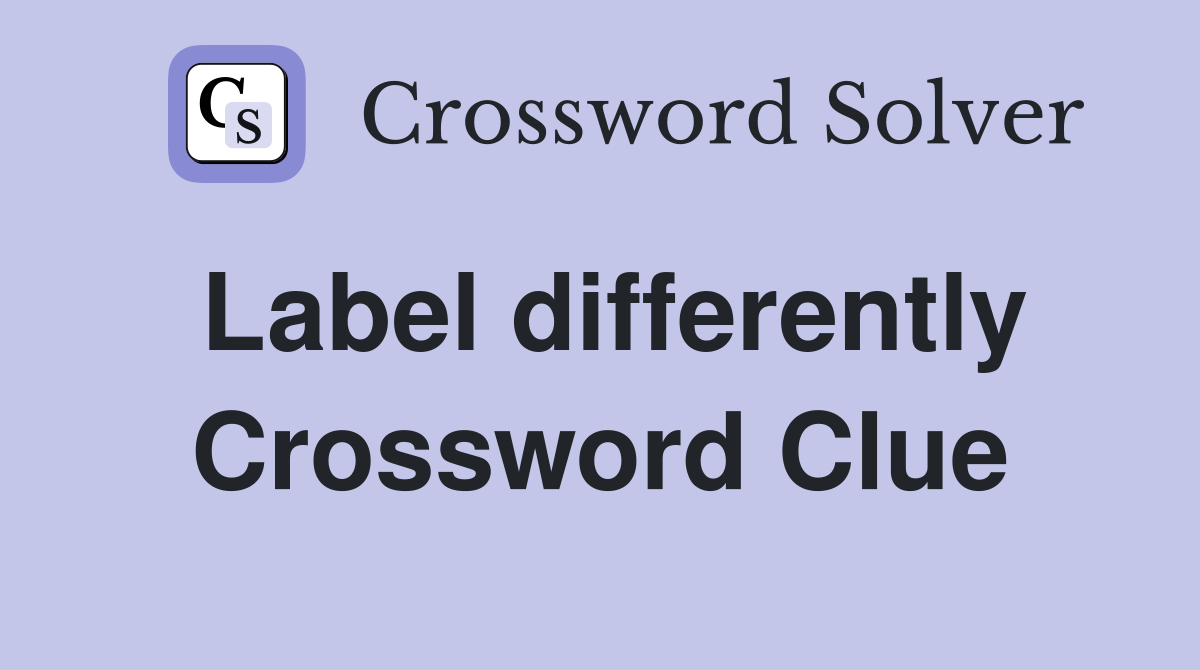 Label differently Crossword Clue
