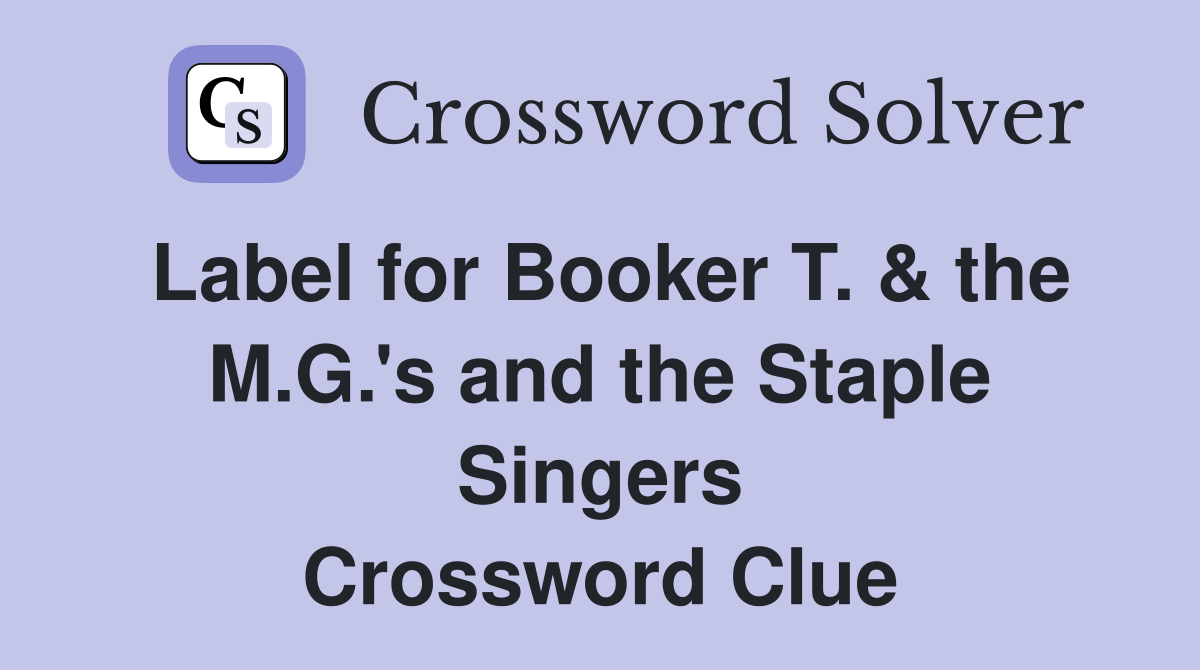 Label for Booker T. & the M.G.'s and the Staple Singers Crossword Clue