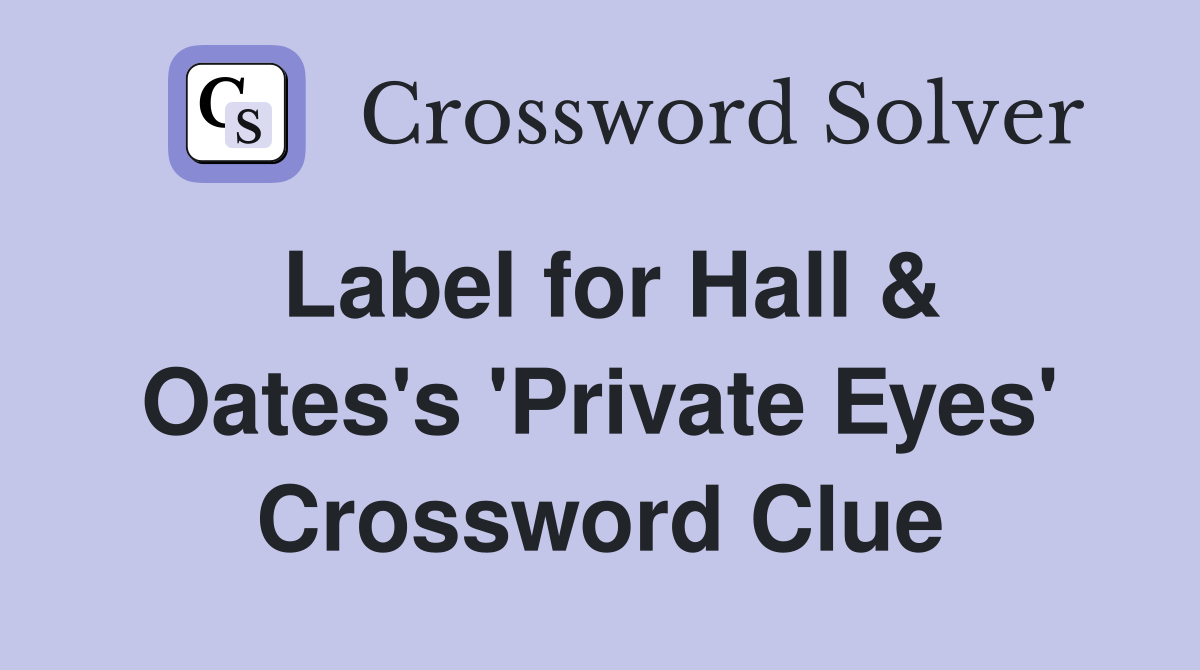 Label for Hall & Oates's 'Private Eyes' Crossword Clue