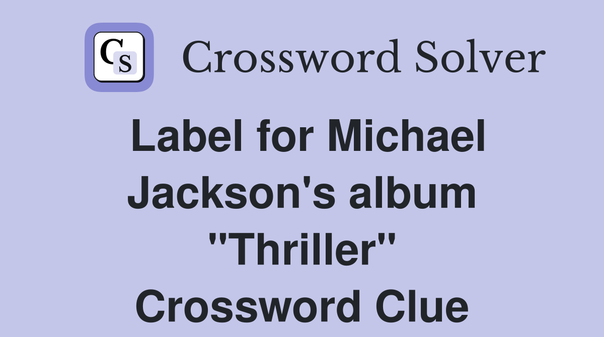 Label for Michael Jackson's album "Thriller" Crossword Clue