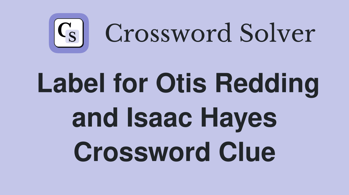 Label for Otis Redding and Isaac Hayes Crossword Clue