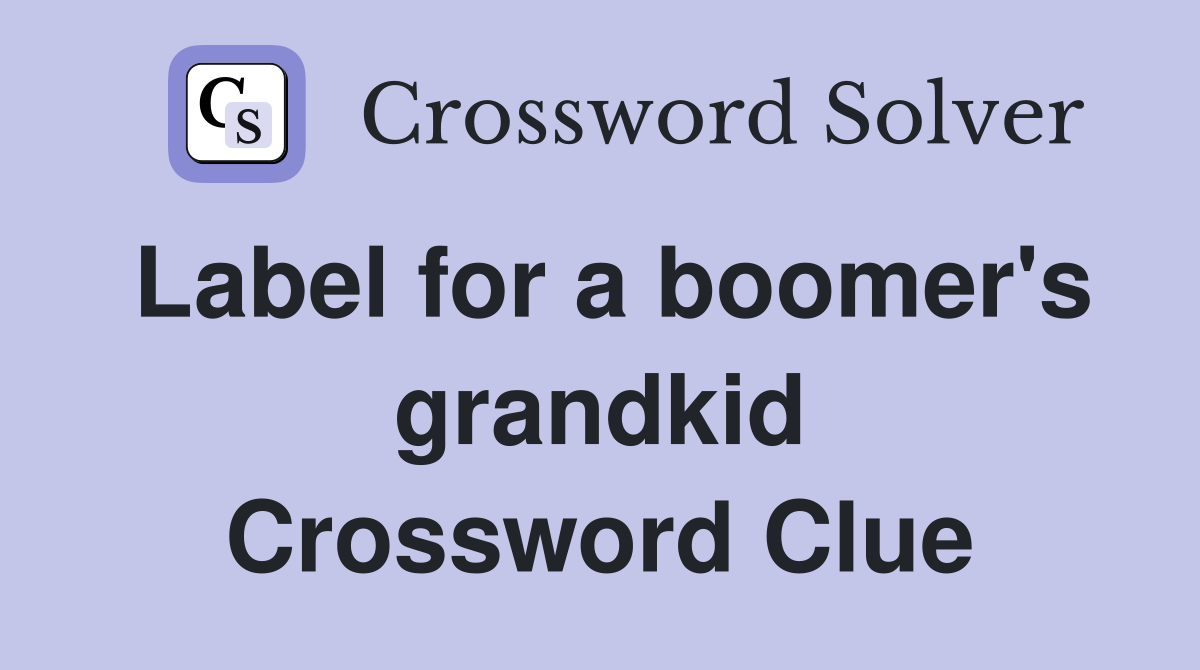 Label for a boomer's grandkid Crossword Clue
