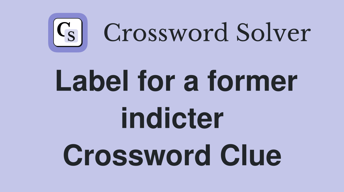 Label for a former indicter Crossword Clue
