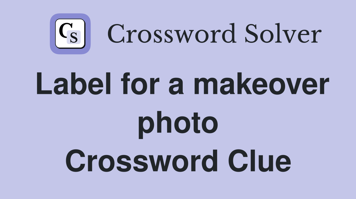 Label for a makeover photo Crossword Clue