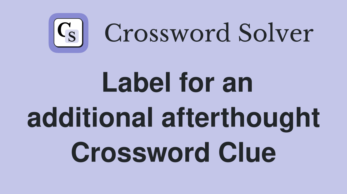 Label for an additional afterthought Crossword Clue