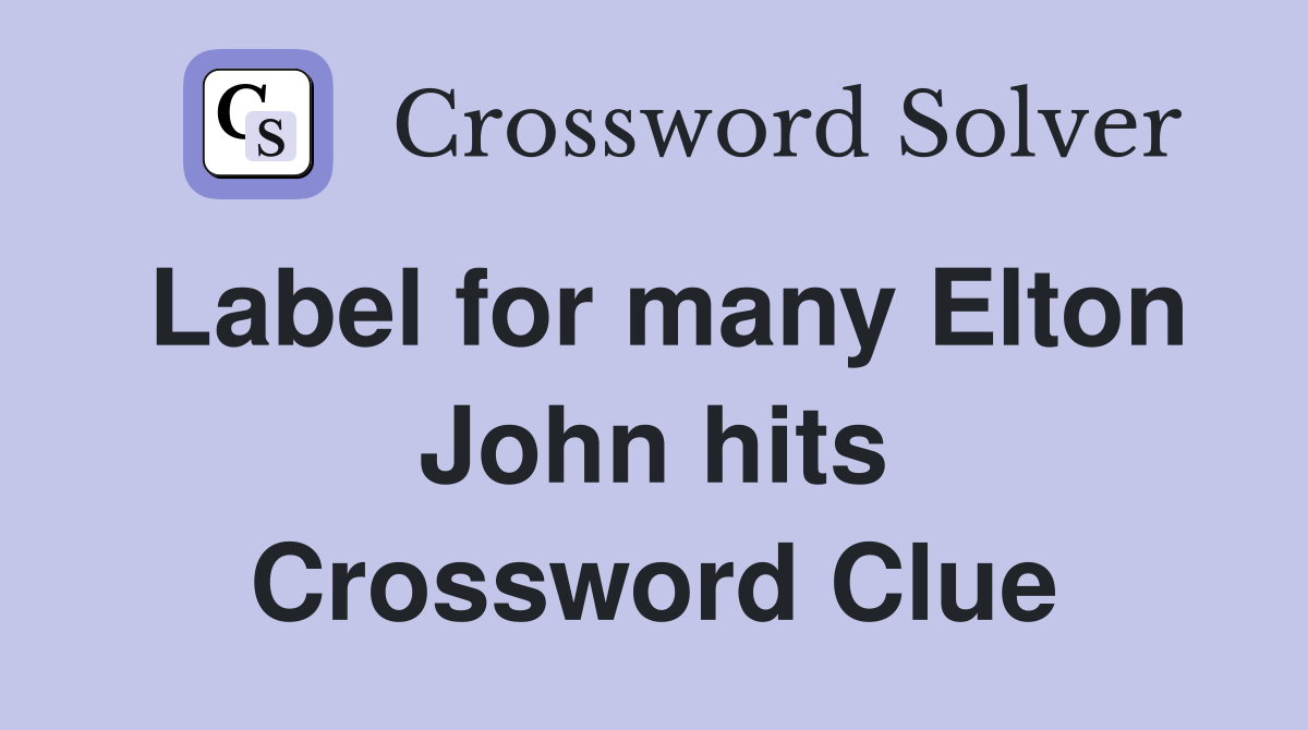 Label for many Elton John hits Crossword Clue