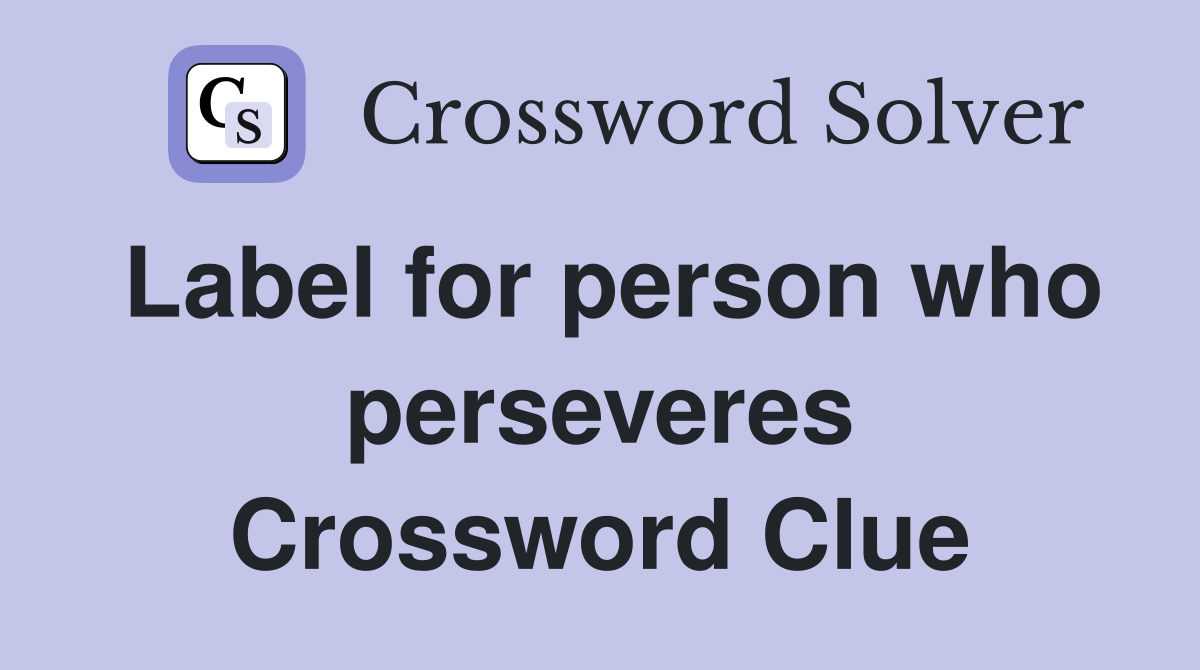 Label for person who perseveres Crossword Clue