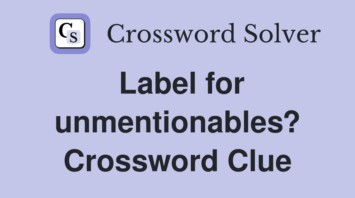 Label for unmentionables? Crossword Clue