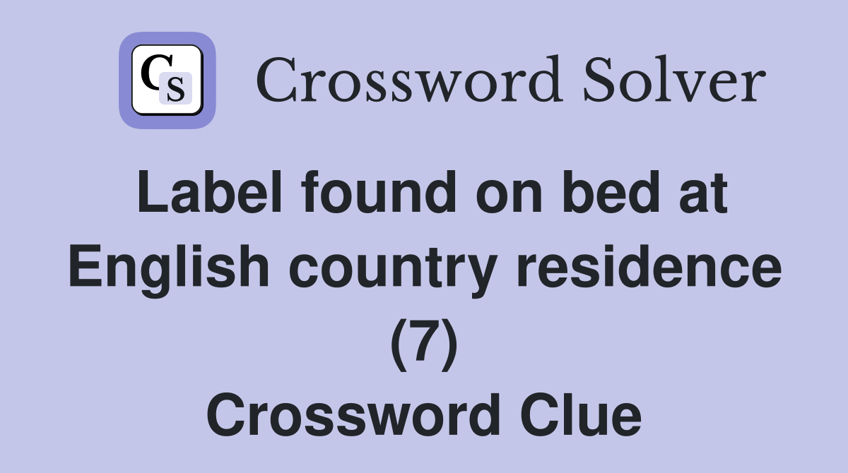 Label found on bed at English country residence (7) Crossword Clue