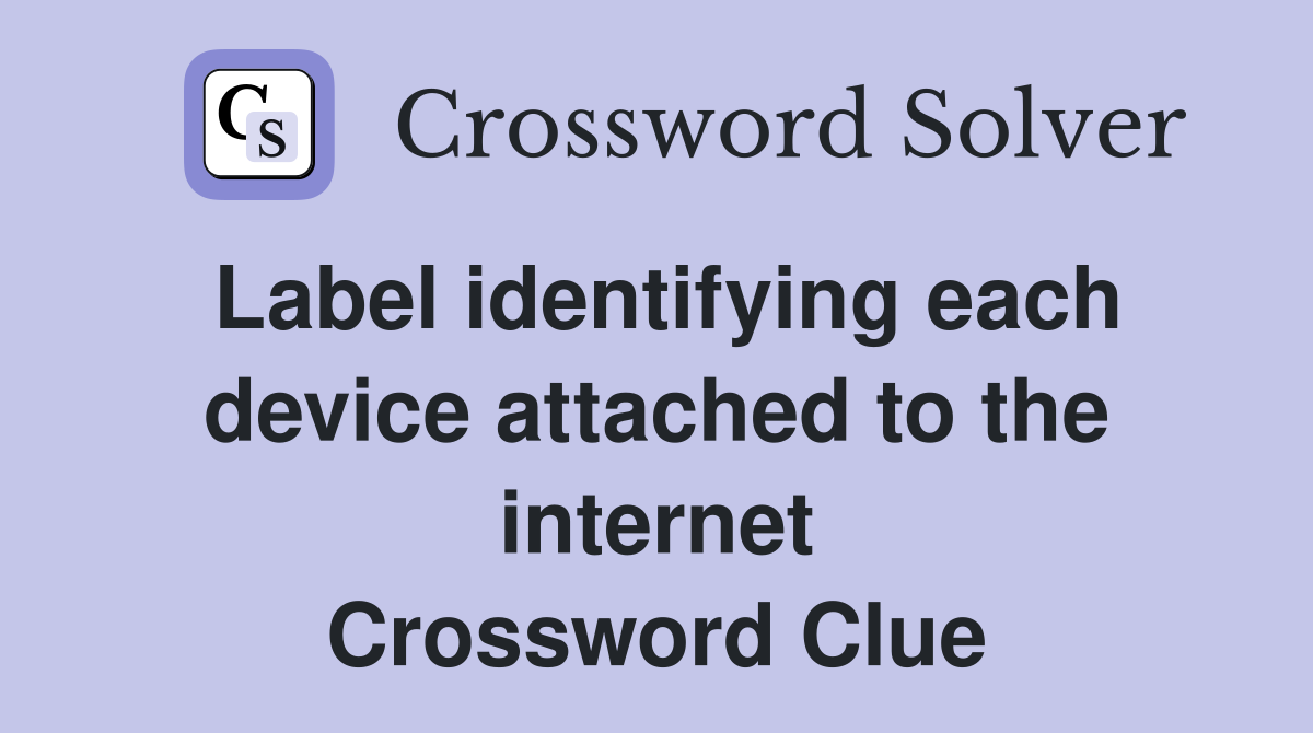 Label identifying each device attached to the internet Crossword Clue