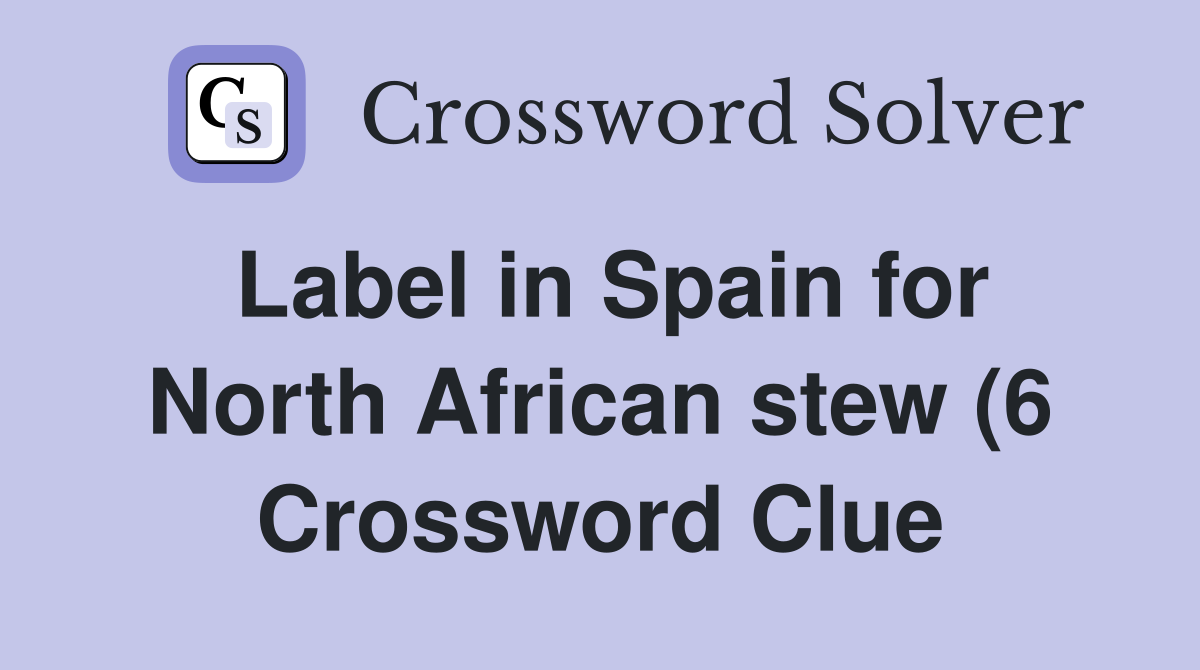 Label in Spain for North African stew (6) Crossword Clue Answers Label in Spain for North African stew (6) Crossword Clue Answers