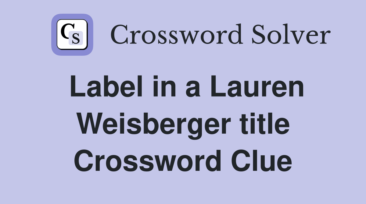 Label in a Lauren Weisberger title Crossword Clue