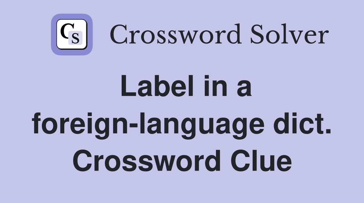 Label in a foreign-language dict. Crossword Clue