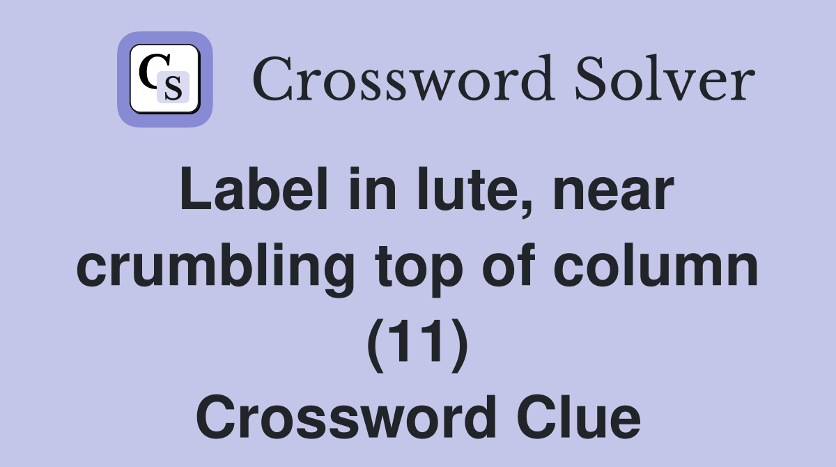 Label in lute, near crumbling top of column (11) Crossword Clue