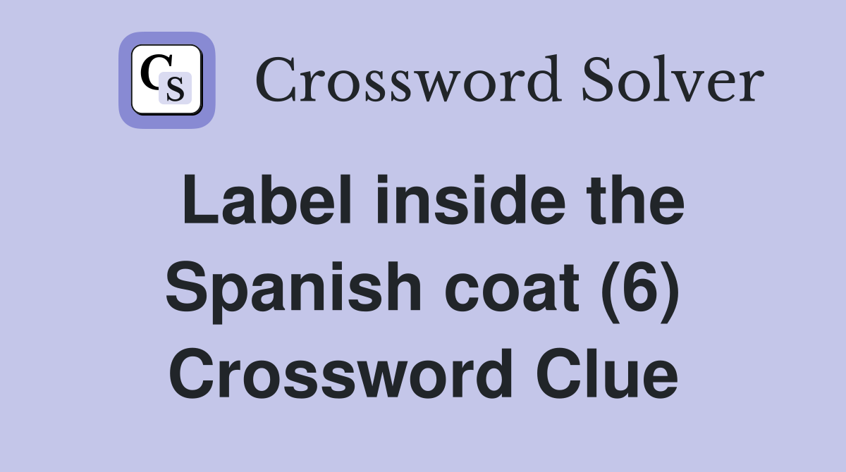 Label inside the Spanish coat (6) Crossword Clue