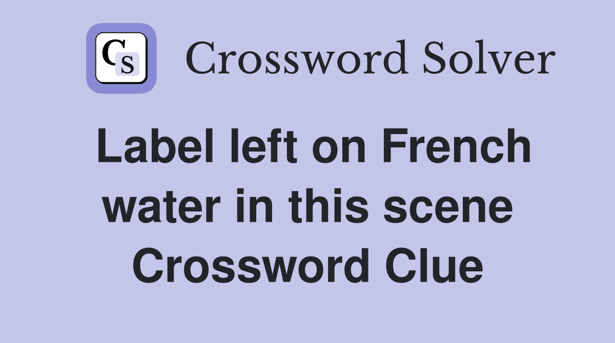 Label left on French water in this scene Crossword Clue