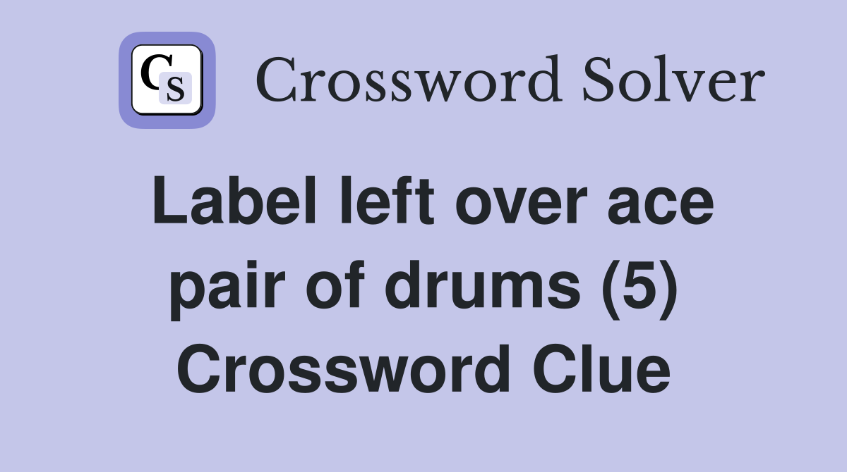 Label left over ace pair of drums (5) Crossword Clue
