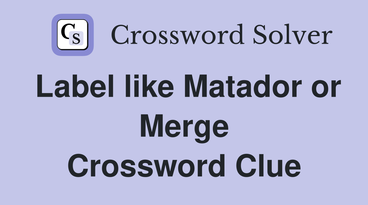 Label like Matador or Merge Crossword Clue
