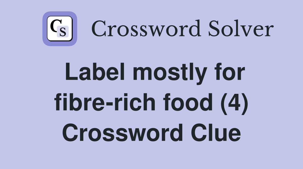 Label mostly for fibre-rich food (4) Crossword Clue