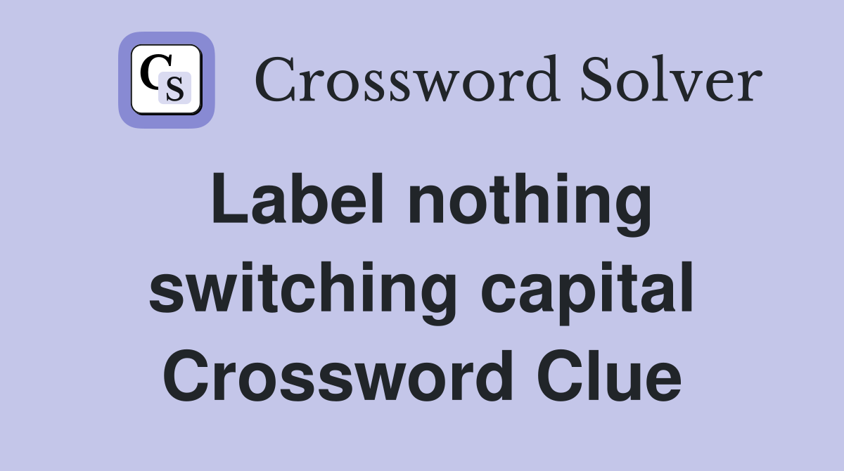 Label nothing switching capital Crossword Clue