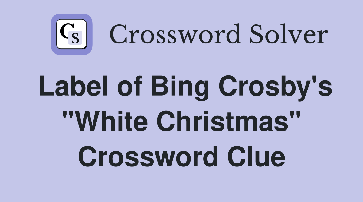 Label of Bing Crosby's "White Christmas" Crossword Clue