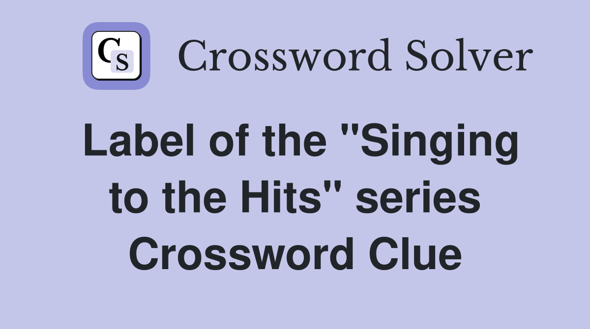Label of the "Singing to the Hits" series Crossword Clue