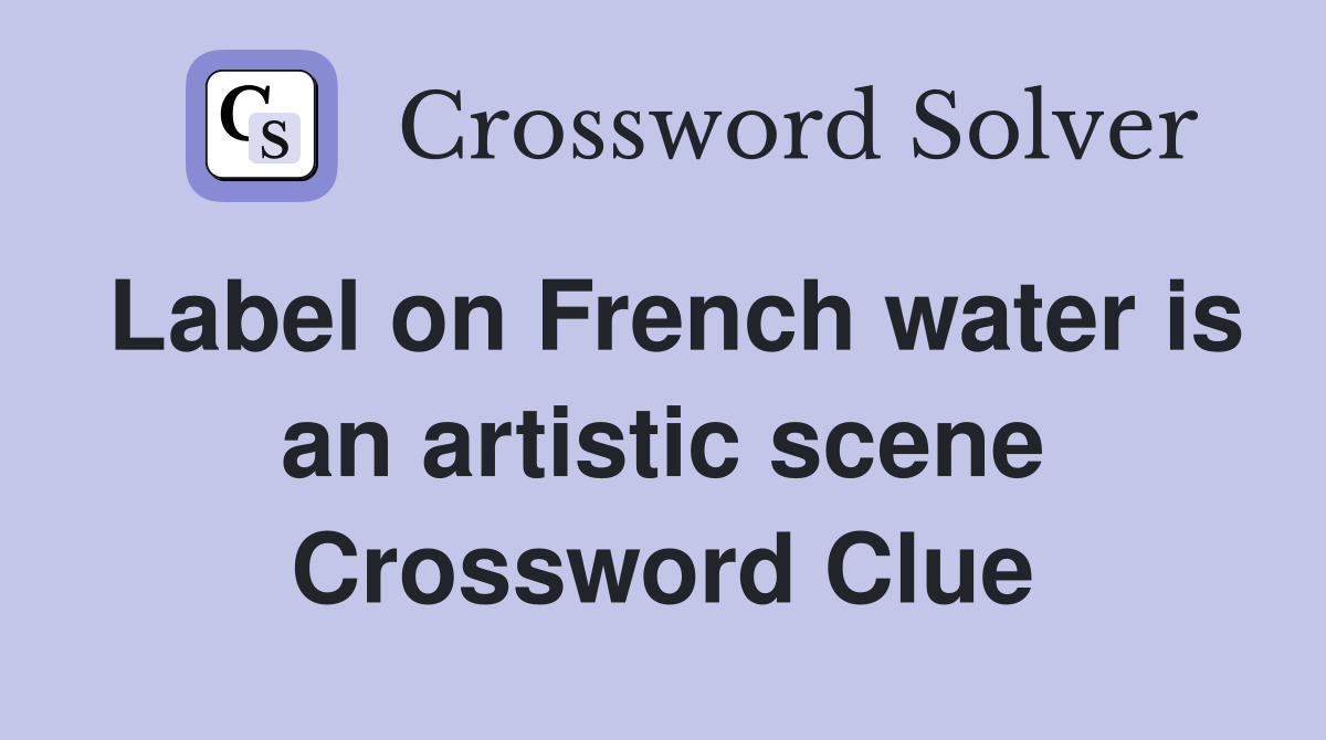 Label on French water is an artistic scene Crossword Clue