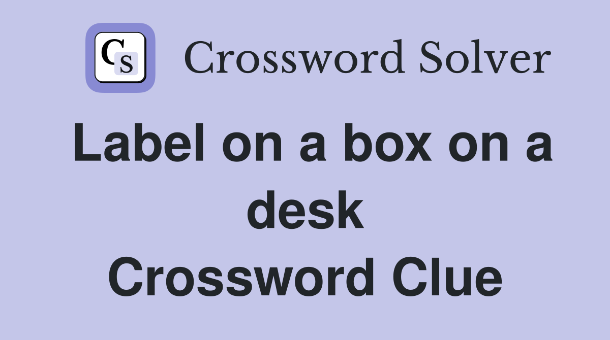 Label on a box on a desk Crossword Clue