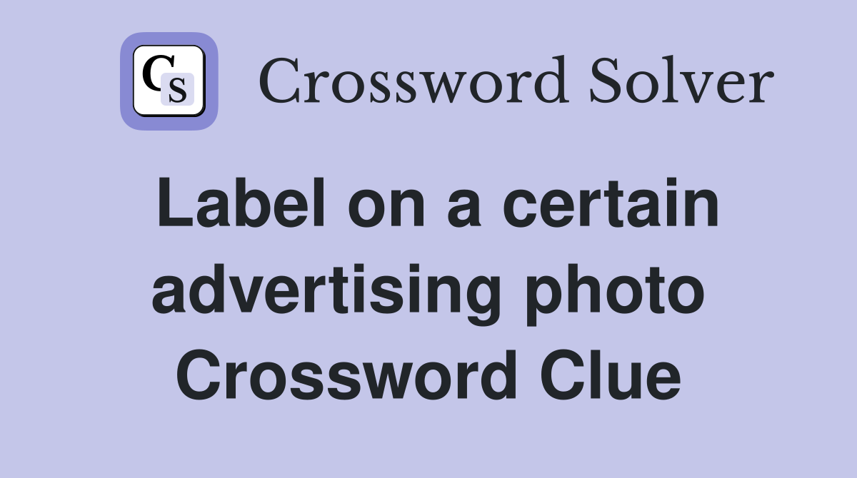 Label on a certain advertising photo Crossword Clue