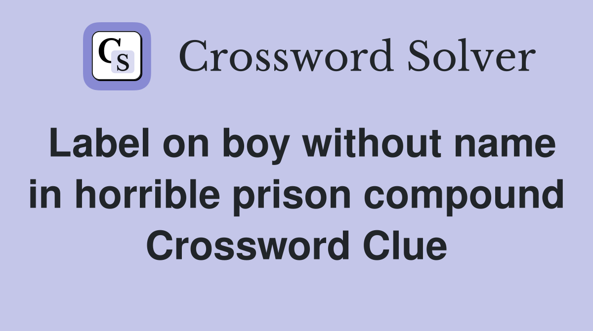 Label on boy without name in horrible prison compound Crossword Clue
