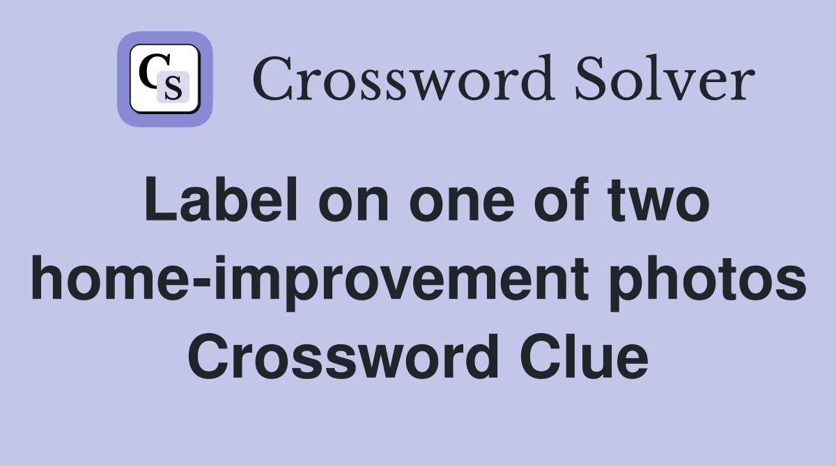 Label on one of two home-improvement photos Crossword Clue