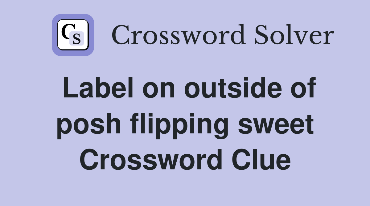 Label on outside of posh flipping sweet Crossword Clue