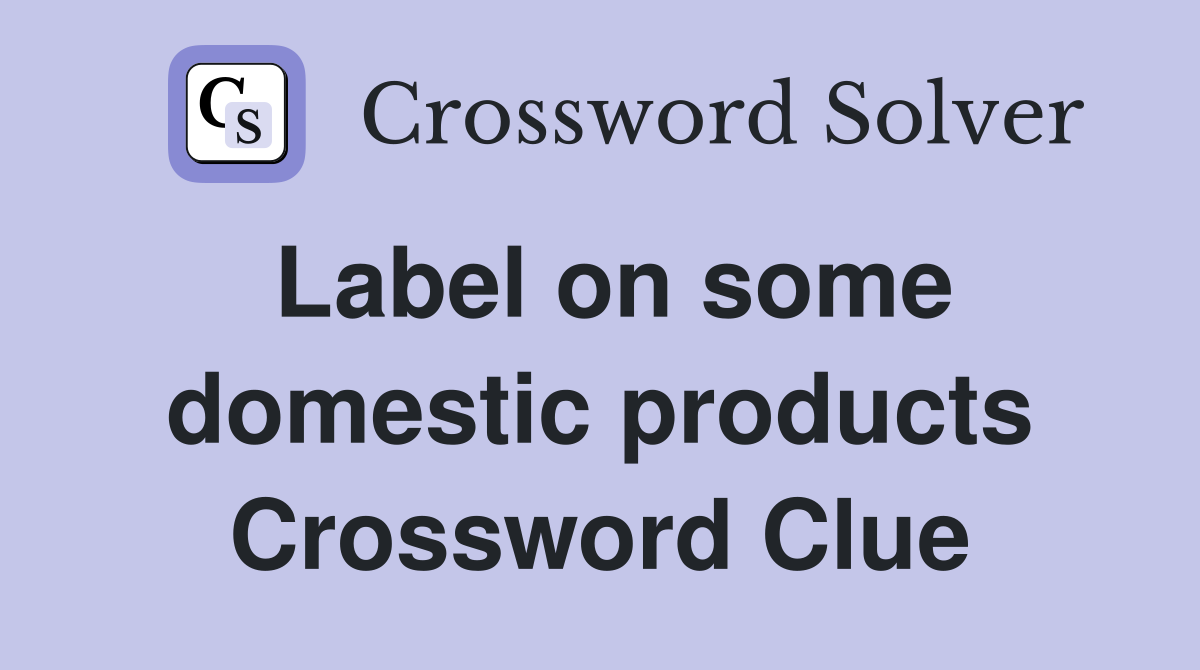 Label on some domestic products Crossword Clue