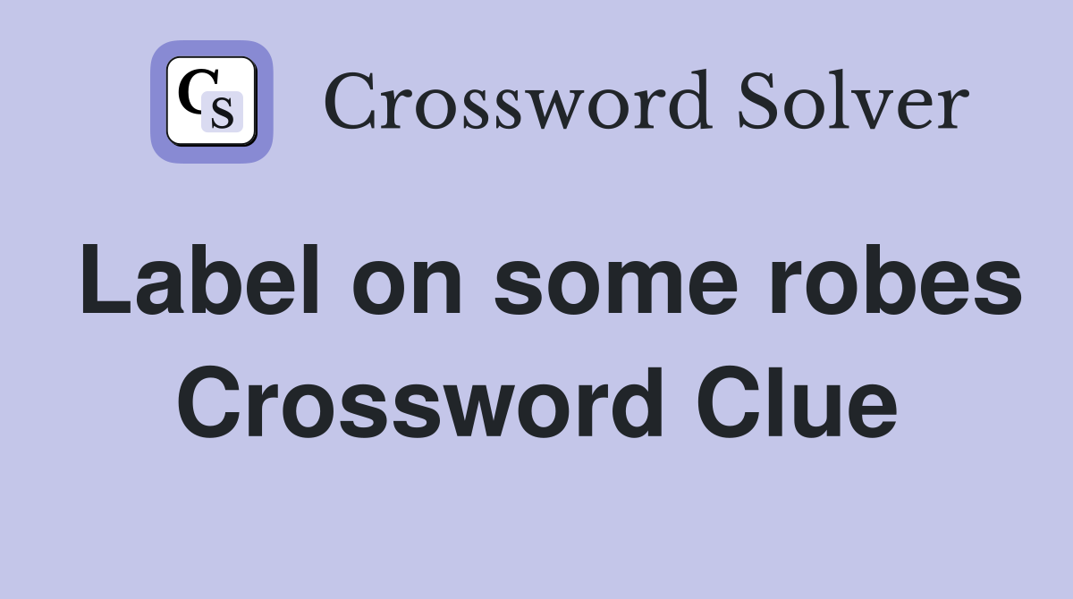 Label on some robes Crossword Clue