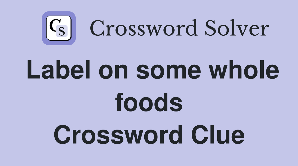Label on some whole foods Crossword Clue