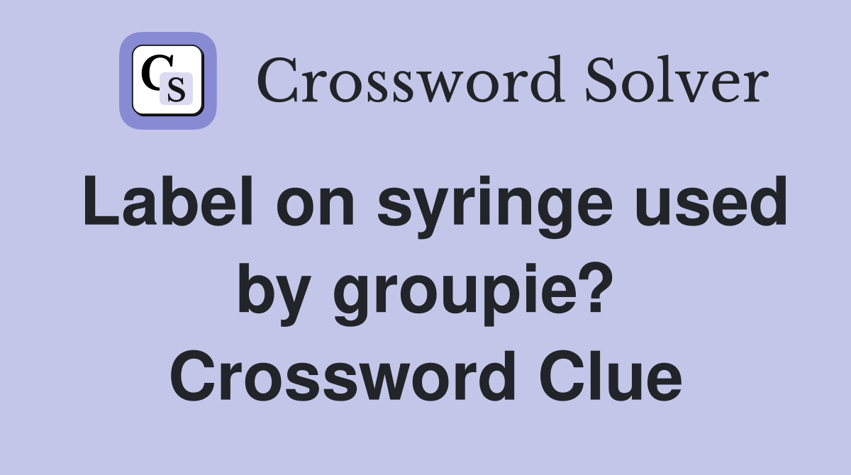 Label on syringe used by groupie? Crossword Clue