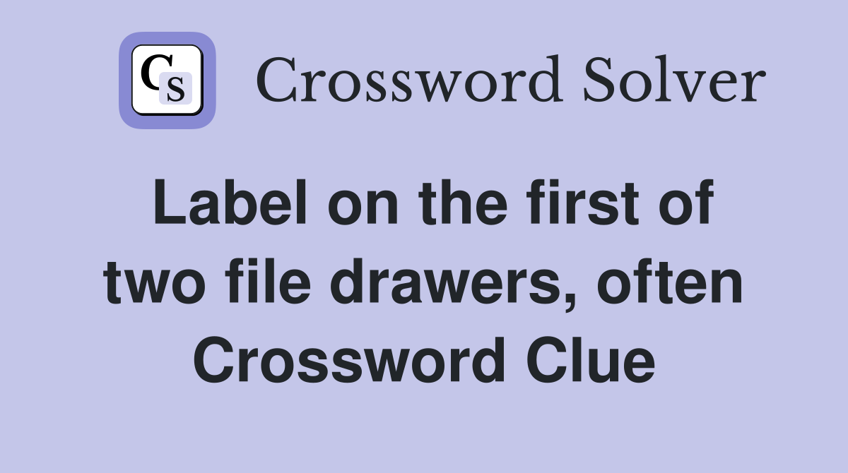 Label on the first of two file drawers, often Crossword Clue