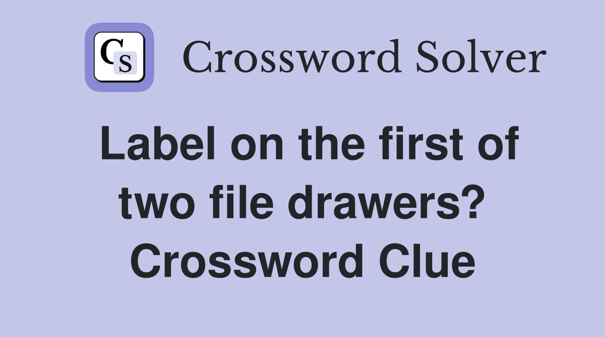 Label on the first of two file drawers? Crossword Clue