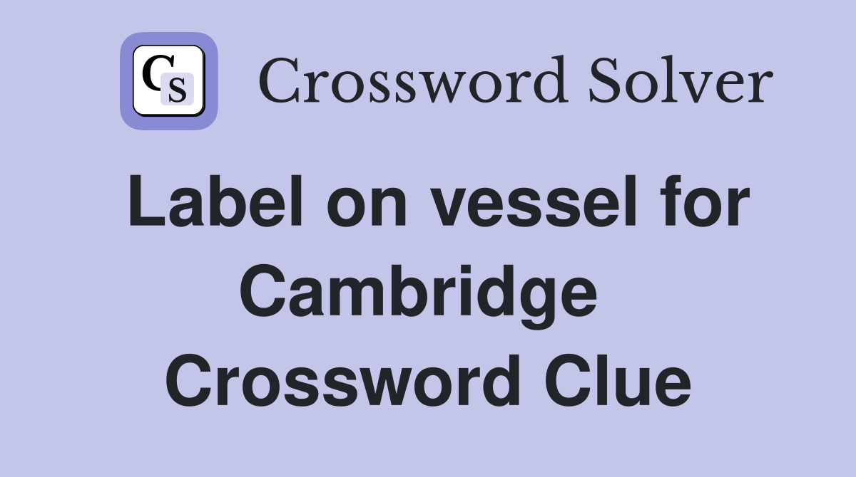 Label on vessel for Cambridge  Crossword Clue