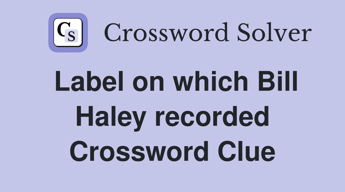 Label on which Bill Haley recorded Crossword Clue