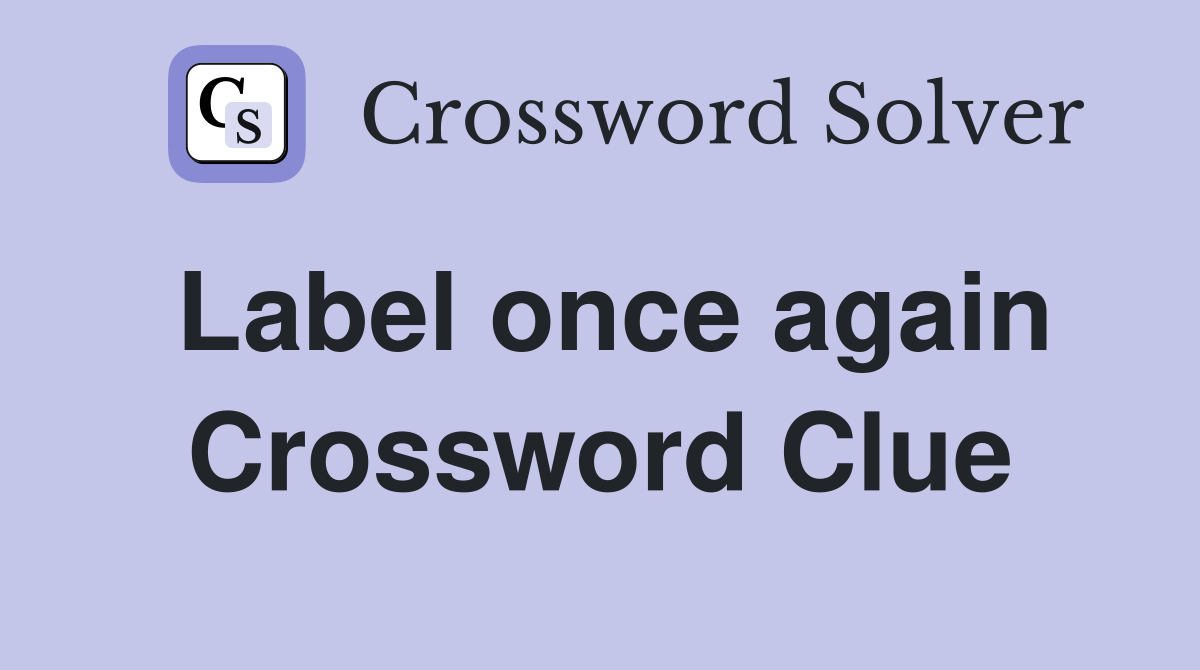 Label once again Crossword Clue