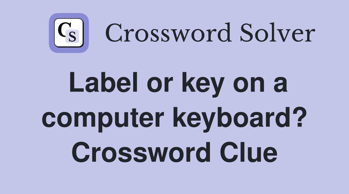 Label or key on a computer keyboard? Crossword Clue