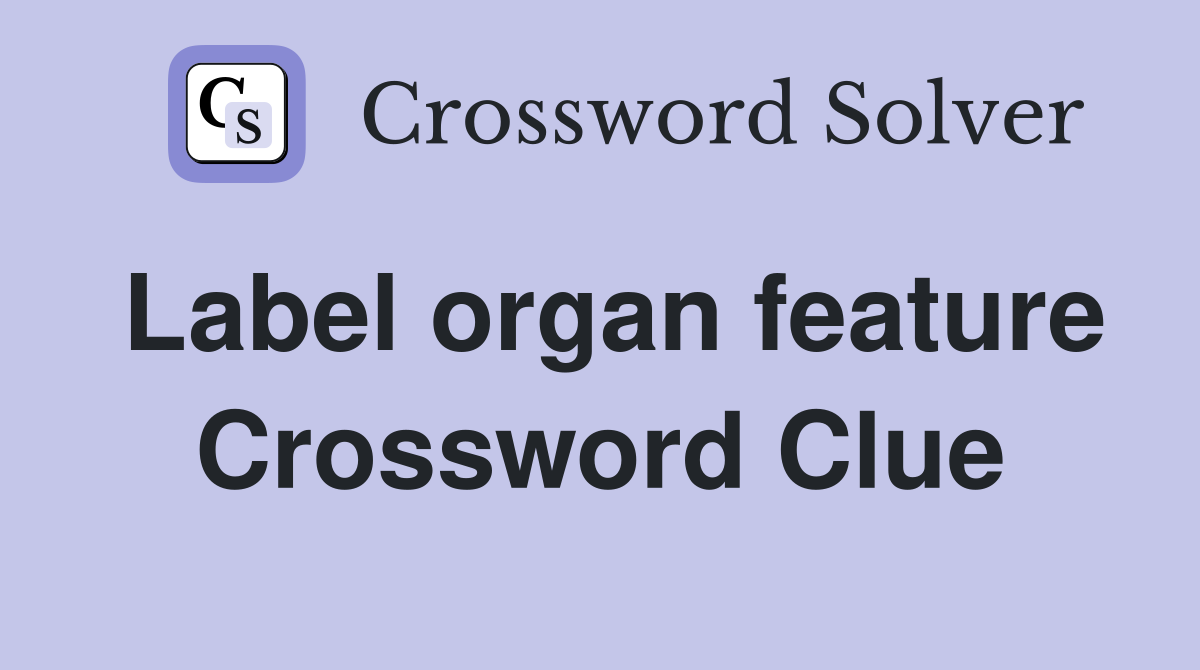 Label organ feature Crossword Clue